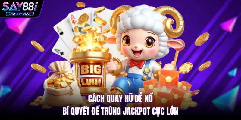 Cách Quay Hũ Dễ Nổ – Bí Quyết Để Trúng Jackpot Cực Lớn