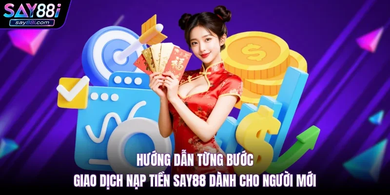 Hướng dẫn từng bước giao dịch nạp tiền SAY88 dành cho người mới