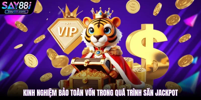 Kinh nghiệm bảo toàn vốn trong quá trình săn Jackpot