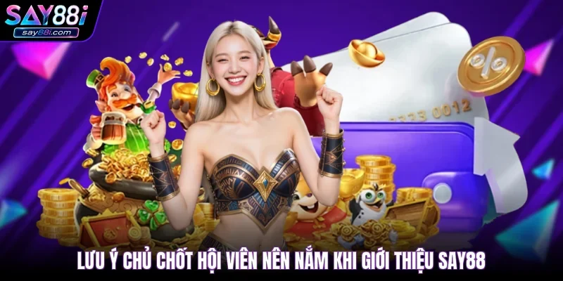 Lưu ý chủ chốt hội viên nên nắm khi giới thiệu SAY88