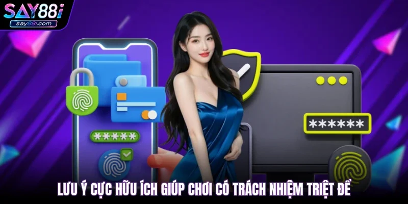 Lưu ý cực hữu ích giúp chơi có trách nhiệm triệt để