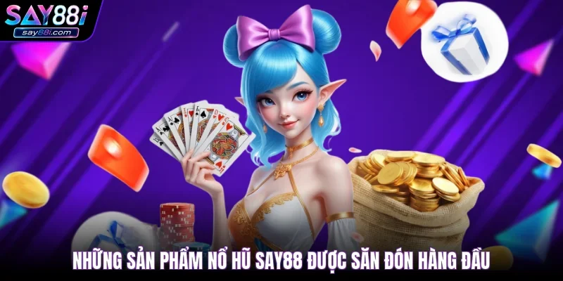 Những sản phẩm nổ hũ Say88 được săn đón hàng đầu